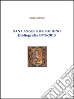 Sant'Angela da Foligno - Bibliografia 1976 - 2015. E-book. Formato PDF ebook