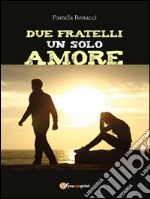 Due fratelli un solo amore. E-book. Formato PDF ebook