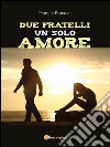 Due fratelli un solo amore. E-book. Formato PDF ebook di Pamela Bonacci