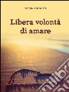 Libera volontà di amare. E-book. Formato PDF ebook di Nicola Iannotta