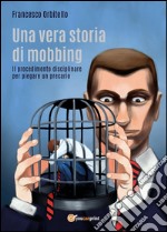 Una vera storia di mobbing - Il procedimento disciplinare per piegare un precario. E-book. Formato EPUB ebook