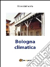 Bologna Climatica. E-book. Formato PDF ebook di Mario Delmonte