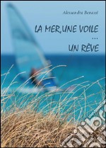 La mer, une voile…un rêve. E-book. Formato EPUB ebook