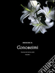 Conoscimi - Trilogia dei fratelli neri Vol.1. E-book. Formato EPUB ebook di Briseide D.