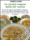 Le ricette vegane della mi' nonna. E-book. Formato Mobipocket ebook di Fabrizio Baroni