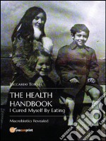 The Health Handbook. I Cured Myself By Eating: Macrobiotics Revealed. E-book. Formato Mobipocket ebook