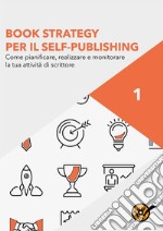 Book Strategy per il Self-Publishing - Come pianificare, realizzare e monitorare la tua attività di scrittore. E-book. Formato EPUB