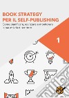 Book Strategy per il Self-Publishing - Come pianificare, realizzare e monitorare la tua attività di scrittore. E-book. Formato EPUB ebook