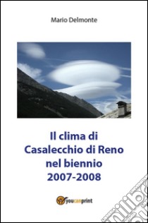 Il clima di Casalecchio di Reno nel biennio 2007-2008. E-book. Formato PDF ebook di Mario Delmonte