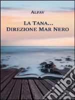 La Tana… direzione Mar Nero. E-book. Formato EPUB ebook