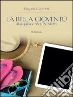 La Bella Gioventù libro primo: W l'estate!. E-book. Formato EPUB ebook