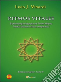 Ritmos vitales (Biorritmología integrada del tercer milenio. Tratado didáctico-crítico-comparativo) EN ESPAÑOLBIOPSICOENERGÉTICA Tomo IV. E-book. Formato PDF ebook di Livio J. Vinardi