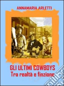 Gli ultimi cowboys. E-book. Formato Mobipocket ebook di Annamaria Arletti