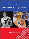 Wimbledon, my home: Un viaggio nel tempo del torneo che ha fatto la storia del Tennis. E-book. Formato PDF ebook