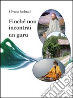 Finché non incontrai un guru: Viaggio all’interno dei Ricostruttori nella Preghiera. E-book. Formato PDF ebook