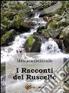 I racconti del ruscello. E-book. Formato PDF ebook di Manuela Dellavalle