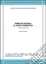 Come si calcola il costo prodotto. Appunti di organizzazione aziendale. E-book. Formato EPUB ebook