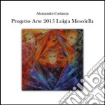 Progetto Arte 2015 - Luigia Mesolella. E-book. Formato PDF ebook