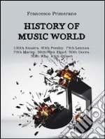 History of music world: 100th Sinatra. 80th Presley. 75th Lennon 70th Marley. 50th Pink Floyd. 50th Doors. 50th Who. 45th Queen. E-book. Formato EPUB ebook