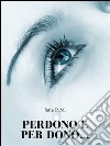 Perdono e per dono.... E-book. Formato PDF ebook