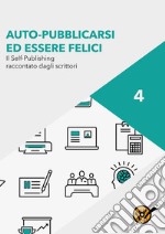 Auto-pubblicarsi ed essere felici - Il self-publishing raccontato dagli scrittori. E-book. Formato EPUB ebook