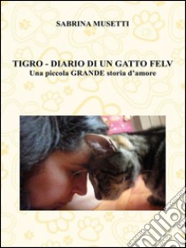 Tigro - Diario Di Un Gatto Felv. E-book. Formato PDF ebook di Sabrina Musetti