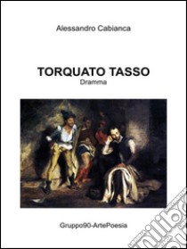 Torquato Tasso. E-book. Formato PDF ebook di Alessandro Cabianca