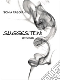 Suggestioni. E-book. Formato PDF ebook di Sonia Faggian