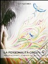 La PERSONALITÁ CREATIVA. Scoprire la creatività in se stessi per trasformare la vita. E-book. Formato EPUB ebook di Carla Sale Musio