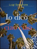 Io dico ciao ciao. E-book. Formato EPUB ebook