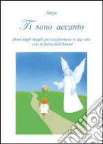 Ti sono accanto. Doni degli angeli per trasformare la tua vita con la forza dell'amore. E-book. Formato EPUB ebook