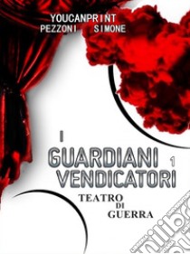 i GUARDIANI VENDICATORI teatro di guerra. E-book. Formato Mobipocket ebook di Simone Pezzoni