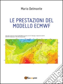 Le prestazioni del modello ECMWF . E-book. Formato PDF ebook di Mario Delmonte