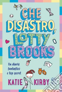 Che disastro, Lotty Brooks. E-book. Formato EPUB ebook di Katie Kirby