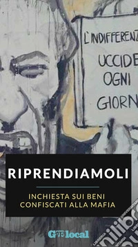 Riprendiamoli - Inchiesta sui beni confiscati alla mafia. E-book. Formato EPUB ebook