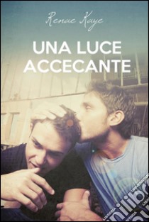 Una luce accecante. E-book. Formato Mobipocket ebook di Renae Kaye