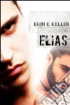 Elias. E-book. Formato Mobipocket ebook di Erin E. Keller