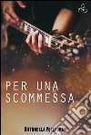 Per una scommessa. E-book. Formato Mobipocket ebook di Antonella Pellegrino