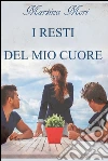 I resti del mio cuore. E-book. Formato EPUB ebook di Martina Mori