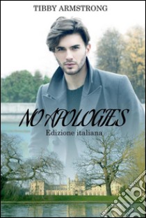 No apologies. E-book. Formato EPUB ebook di Tibby Armstrong