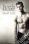 Tu sei la ragione. E-book. Formato Mobipocket ebook di Renae Kaye