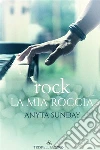 rock - La mia roccia. E-book. Formato EPUB ebook di Anyta Sunday