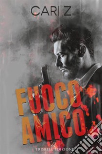 Fuoco amico. E-book. Formato EPUB ebook di Cari Z