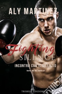 Fighting Silence: Incontro con il silenzio. E-book. Formato EPUB ebook di Aly Martinez