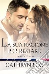 La sua ragione per restare. E-book. Formato Mobipocket ebook di Cathryn Fox