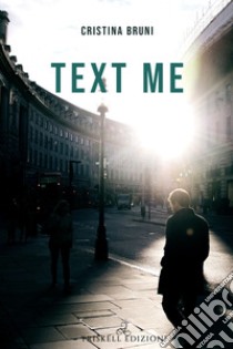 Text me. E-book. Formato Mobipocket ebook di Cristina Bruni