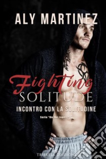 Fighting Solitude: Incontro con la solitudine. E-book. Formato EPUB ebook di Aly Martinez