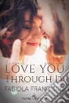 Love You Through ItEdizione italiana. E-book. Formato Mobipocket ebook di Fabiola Francisco