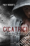 Cicatrici d’argento. E-book. Formato Mobipocket ebook di Posy Roberts