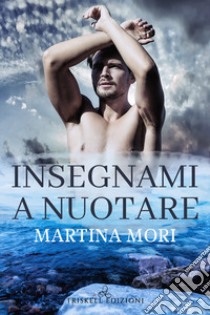 Insegnami a nuotare. E-book. Formato EPUB ebook di Martina Mori